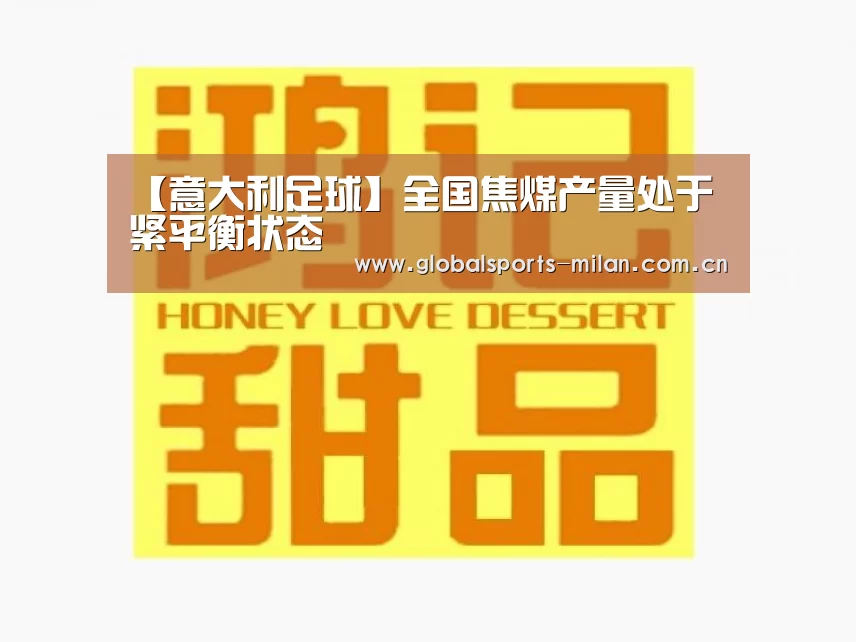 【意大利足球】全国焦煤产量处于紧平衡状态(图1) 米兰赛事